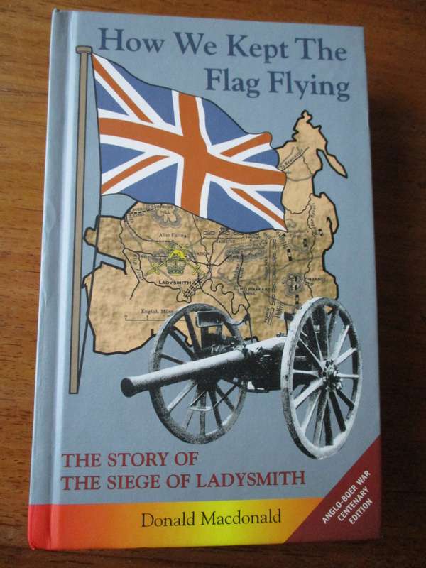 How We Kept the Flag Flying  The story of the siege of Ladysmith  Donald Macdonald