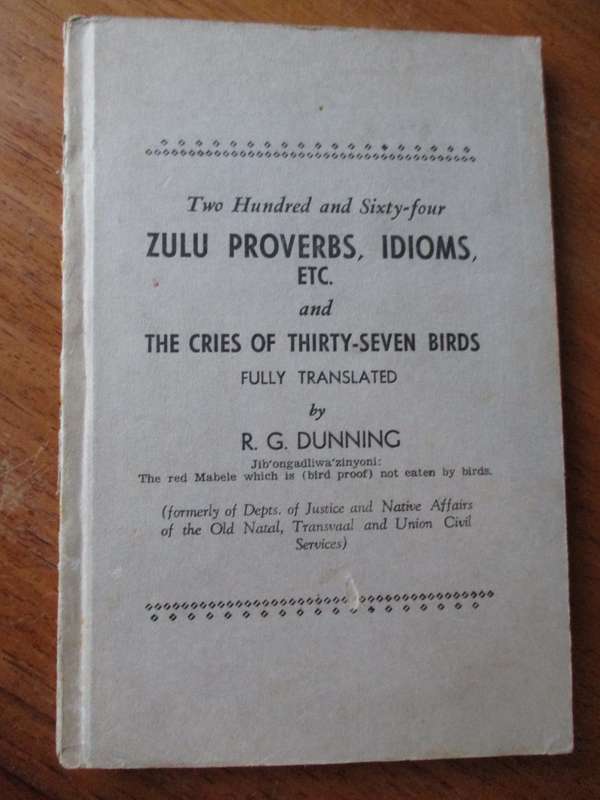 264 Zulu Proverbs, Idioms, Etc. and The Cries of Thirty-Seven Birds  translated by R.G. Dunning