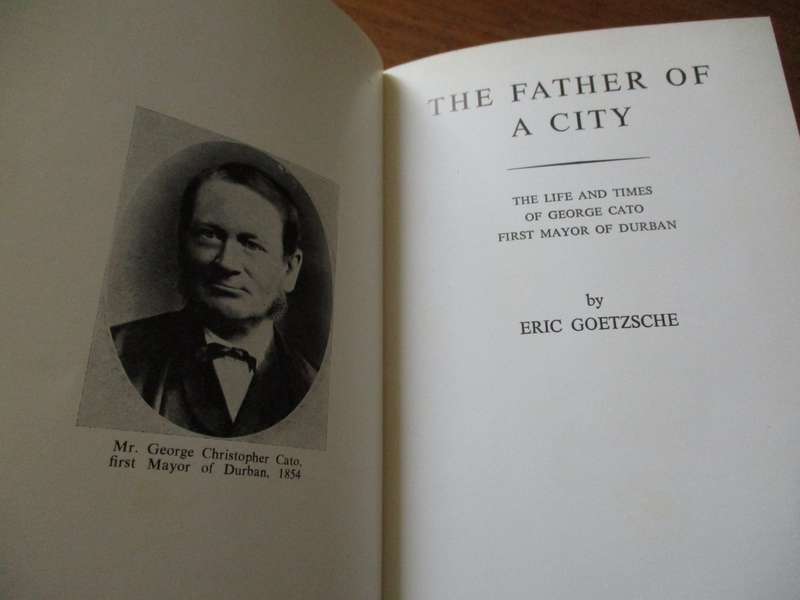 Father of a City  The Life and works of George C Cato first mayor of Durban  Eric Goetzsche