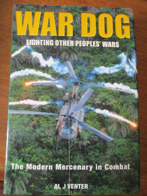 WAR DOG Fighting other peoples' wars The Modern Mercenary in Combat AL J Venter