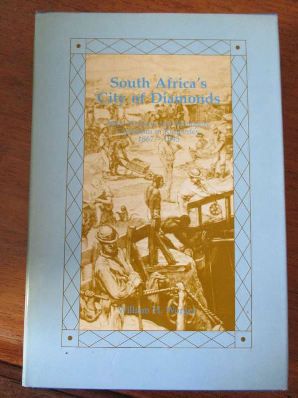 South Africa's City of Diamonds Mine Workers and Monopoly Capitalism in Kimberley 1867-1895 W Worger