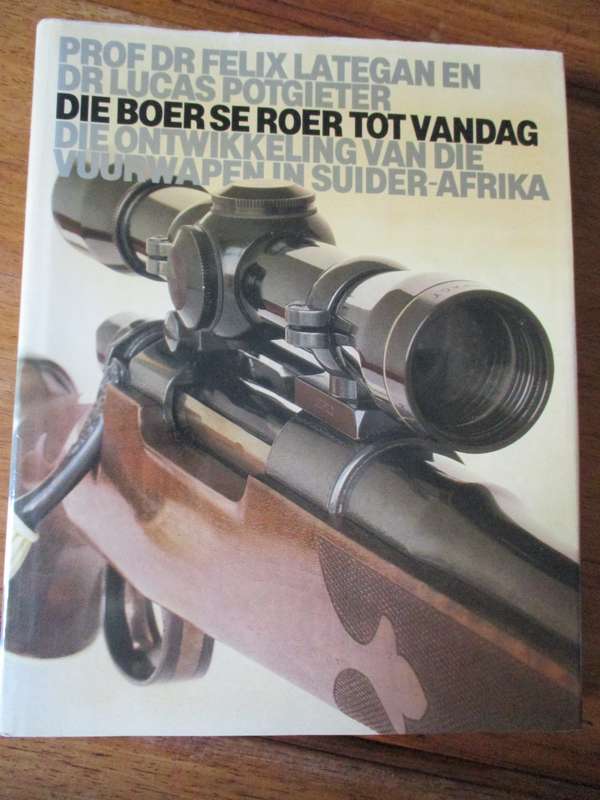 Die Boer se roer tot vandag Die ontwikkeling van die vuurwapen in Suid-Afrika Prof Felix Lategan