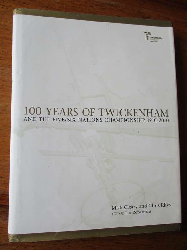 100 Years of Twickenham and the Five/Six Nations Championship 1910-2010  M Cleary and C Rhys
