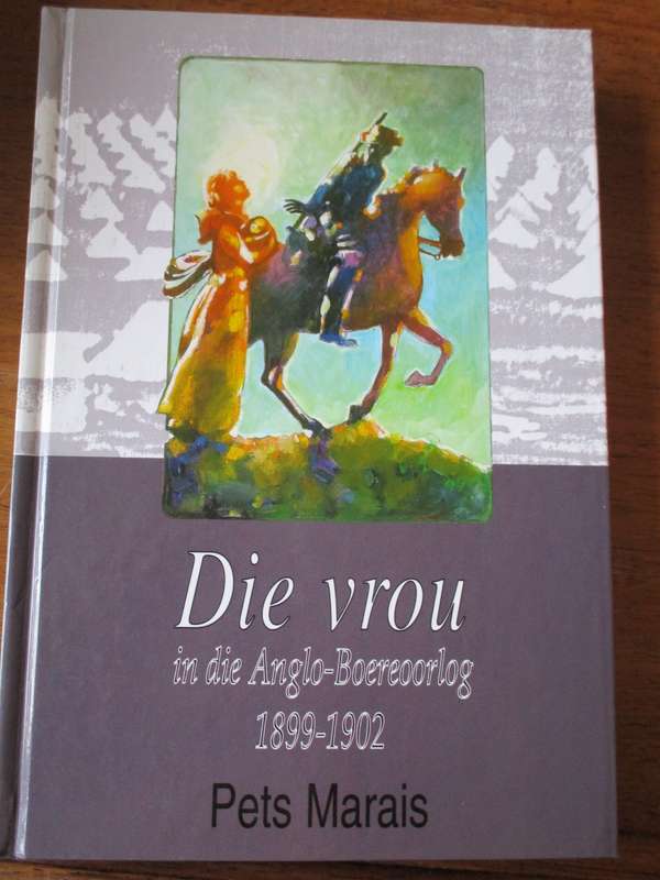 Die vrou in die Anglo-Boereoorlog 1899-1902  Pets Marais