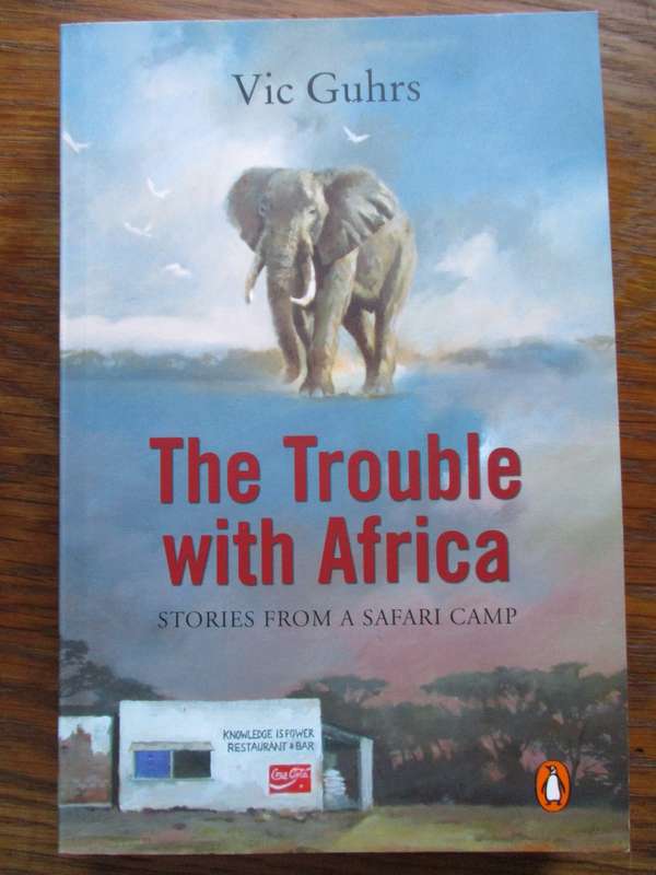 The Trouble with Africa Stories from a Safari Camp  Vic Guhrs