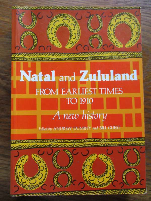 Natal and Zululand From earliest times to 1910  Edited by Andrew Duminy and Bill Guest