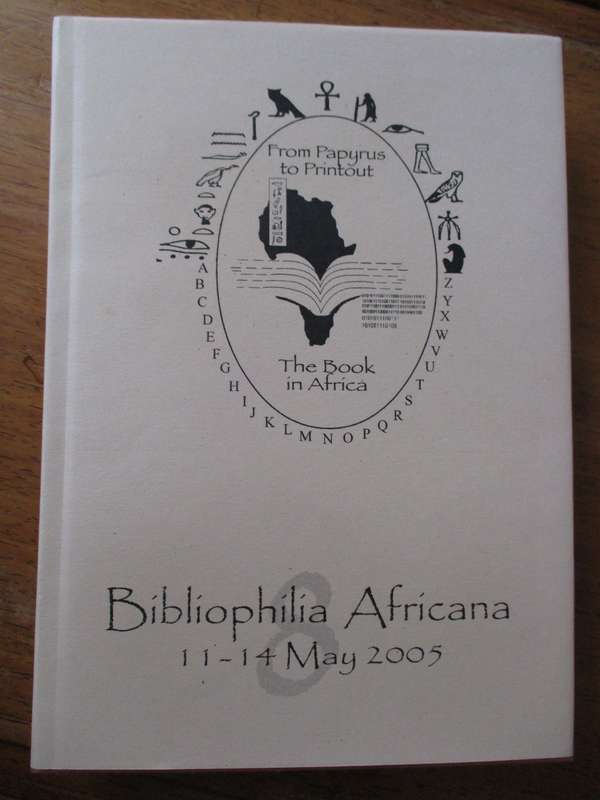 Bibliophilia Africana 11-14 May 2005 The book in Africa  edited by Cora Ovens