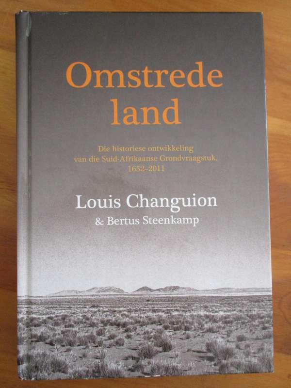 Omstrede land Historiese ontwikkeling van die SA Grondvraagstuk, 1652-2011   Changuion & Steenkamp