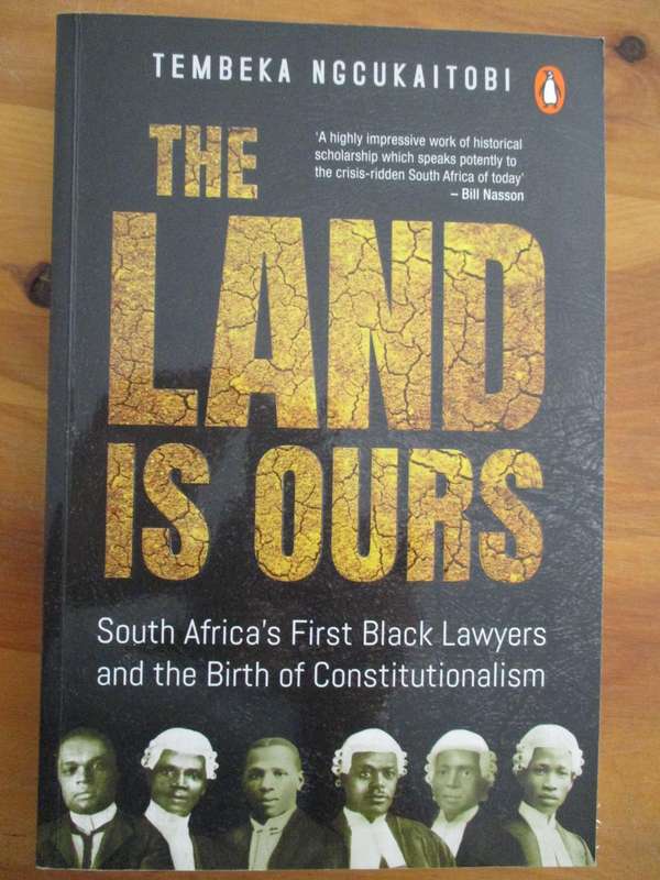 Tembeka Ngcukaitobi. THE LAND IS OURS. SA's First Black Lawyers & Birth of Constitutionalism