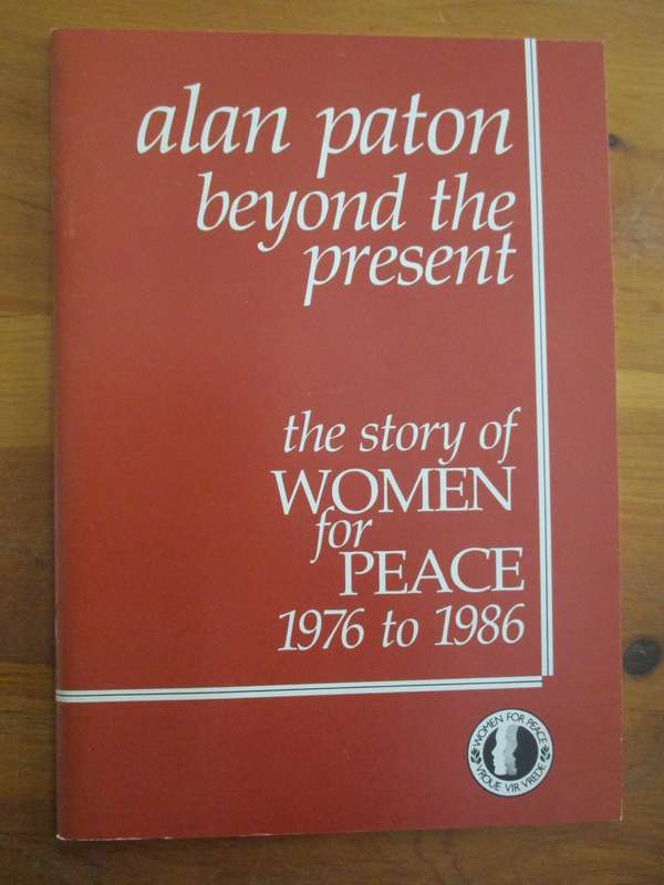 Alan Paton. Beyond the Present - The story of Women for Peace 1976-1986