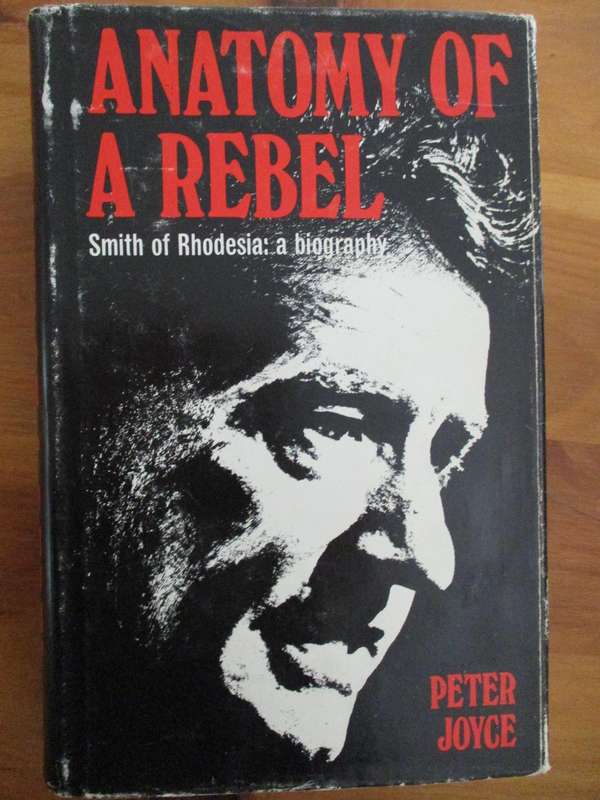 SIGNED. Anatomy of a rebel  Smith of Rhodesia: a biography  Peter Joyce