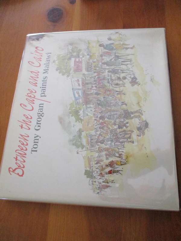 SIGNED. Between the Cape and Cairo  Tony Grogan paints Malawi