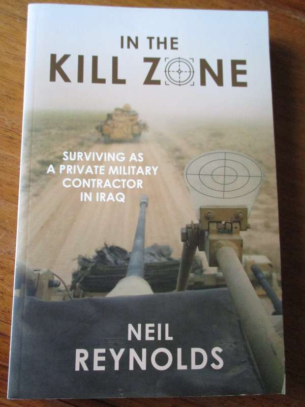 In the Kill Zone Surviving as a Private Military Contractor in Iraq  Neil Reynolds