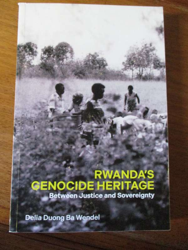 RWANDA'S Genocide Heritage Between justice and sovereignty  Delia Duong Ba Wendel