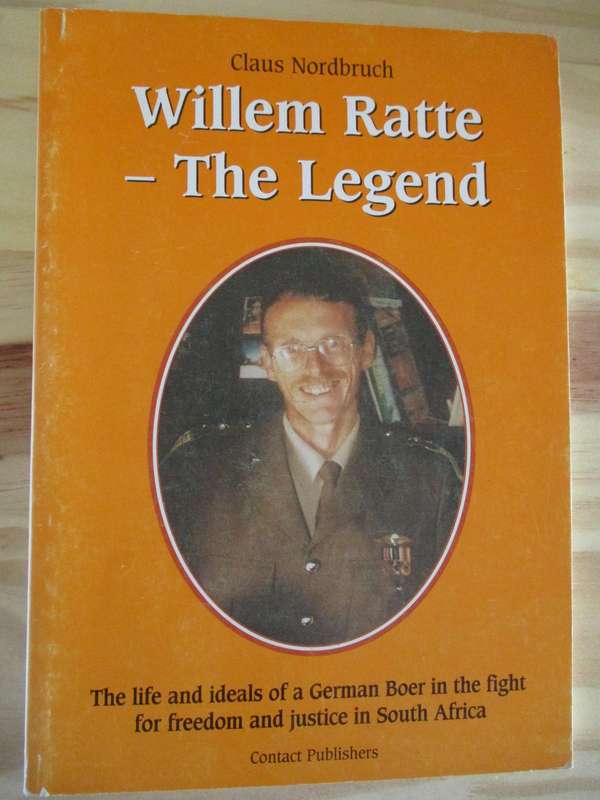Willem Ratte - The Legend. The life, ideals of a German Boer in the fight for freedom, justice in SA