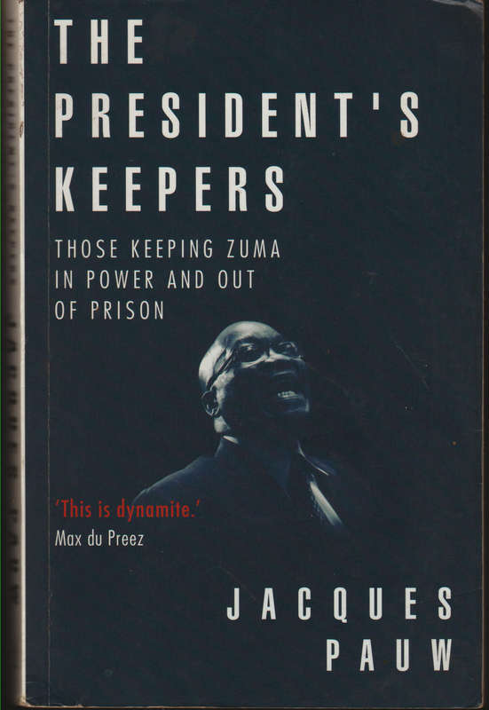 The President's Keepers - Those keeping Zuma in power and out of prison - Jacques Pauw