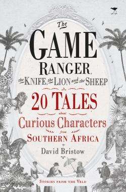 The Game Ranger, the Knife, the Lion and the Sheep - David Bristow