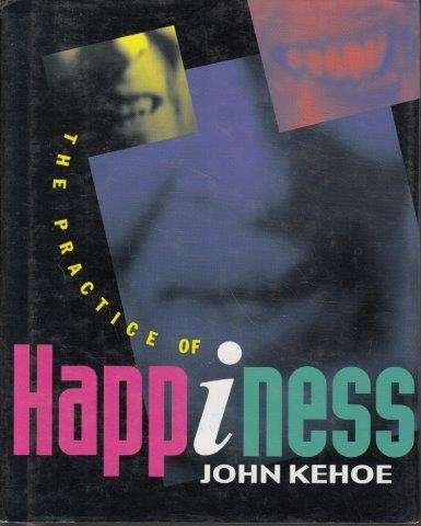 The Practice Of Happiness - Kehoe, John
