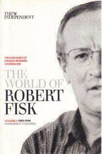The World Of Robert Fisk Vol. 1 1989-1998 From Beurit to Bosnia - Fisk, Robert