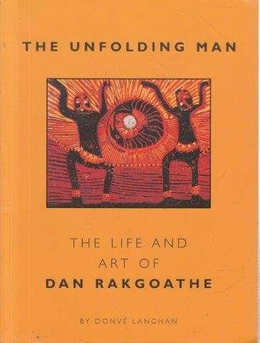 The Unfolding Man - the Life and Art of Dan Rakgoathe - Langham, D.