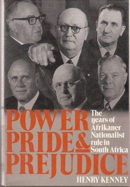 Power, Pride and Prejudice. The years of Afrikaner Nationalist rule in South Africa - Kenney, Henry