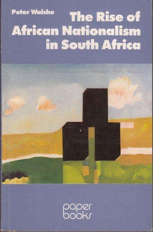 The Rise of African Nationalism in South Africa - Walshe, Peter