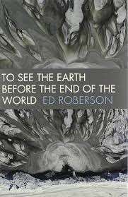 To See the Earth Before the End of the World (Wesleyan Poetry Series) - Roberson, Ed