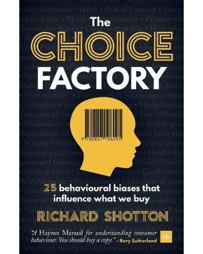 The Choice Factory - 25 behavioural biases that influence what we buy (Signed) - Shotton, Richard