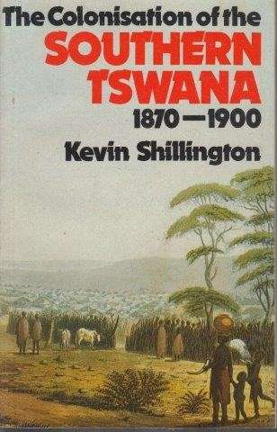 The Colonisation of the Southern Tswana, 1879-1900 - Shillington, Kevin