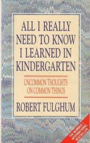 All I Really Need To Know I Learned In Kindergarten - Fulghum, Robert