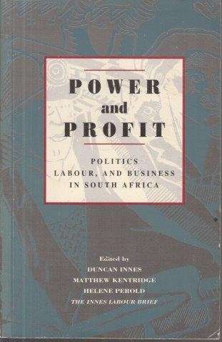 Power And Profit: Politics, Labour and Business in South Africa - Innes, Duncan