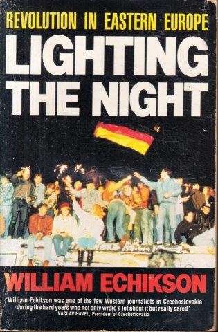 Lighting the Night: Revolution in Eastern Europe - Echikson, William