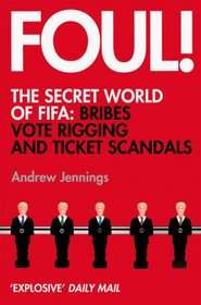 Foul! The Secret World of FIFA: Bribes, Vote Rigging and Ticket Scandals