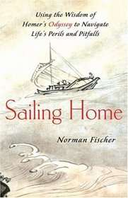 Sailing Home: Using the Wisdom of Homer's Odyssey to Navigate Life's Perils and Pitfalls