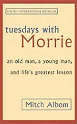 Tuesdays with Morrie : An Old Man, A Young Man and Life's Greatest Lesson