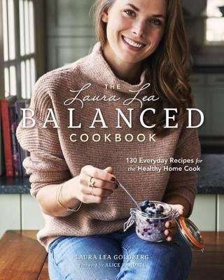 The Laura Lea Balanced Cookbook - 120+ Everyday Recipes for the Healthy Home Cook (Hardcover)