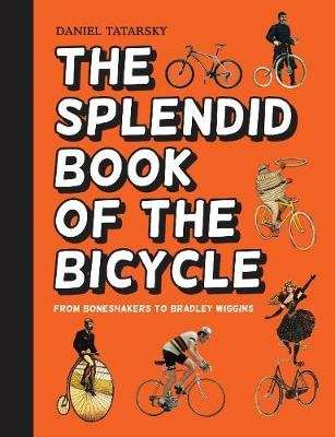 The Splendid Book of the Bicycle - From Boneshakers to Bradley Wiggins (Hardcover)