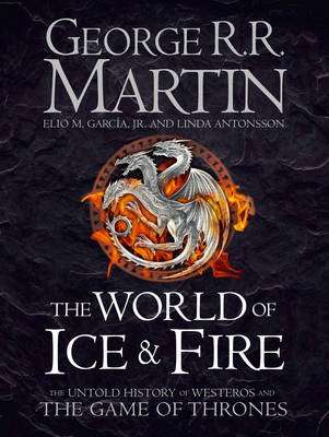 The World Of Ice & Fire - The Untold History of the World of A Game of Thrones (Hardcover)
