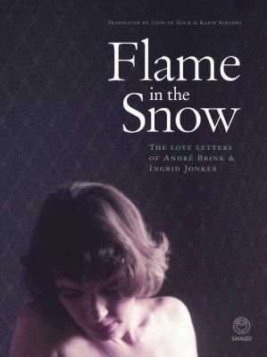 Flame In The Snow - The Love Letters Of Andre Brink & Ingrid Jonker (Hardcover)