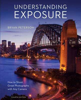 Understanding Exposure - How to Shoot Great Photographs with Any Camera (Paperback, 4th edition)