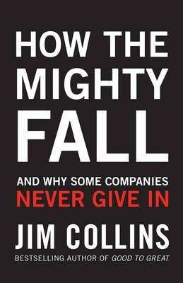 How the Mighty Fall - And Why Some Companies Never Give In (Hardcover)