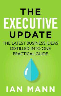 The Executive Update - The Latest Business Ideas Distilled Into One Practical Guide (Paperback)