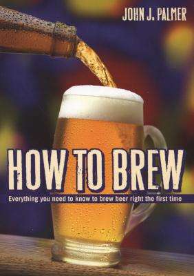 How to Brew - Everything You Need to Know to Brew Beer Right for the First Time (Paperback, 3rd Revi