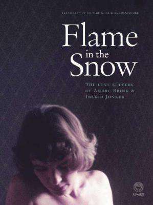 Flame In The Snow - The Love Letters Of Andre Brink & Ingrid Jonker (Hardcover)