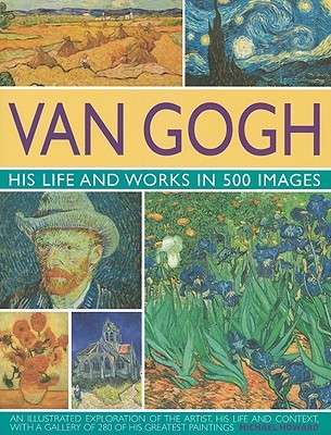 Van Gogh: His Life & Works in 500 Images Michael Howard