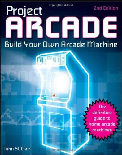 Project Arcade: Build Your Own Arcade Machine.