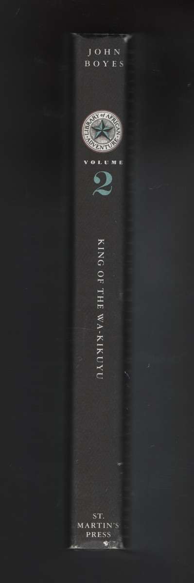 King of the Wa-Kikuyu: A True Story of Travel in Africa. Volume 2 - Boyes, John