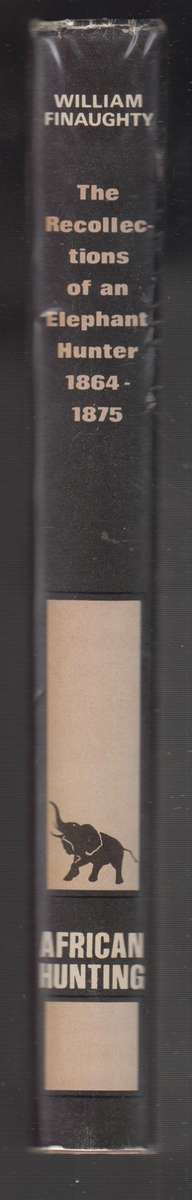 The Recollections of William Finaughty, Elephant Hunter 1864-1875 - Finaughty, William