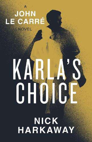Karla's Choice: A  John le CarrÃ© Novel - Nick Harkaway