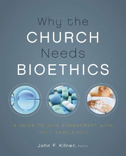 Why the Church Needs Bioethics - KILNER,J
